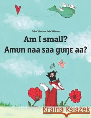 Am I small? Amʊn naa saa gʊŋɛ aà?: English-Anii/Gisida/Bassila/Baseca/Akpe: Children's Picture Book (Bilingual Edition) Wichmann, Nadja 9781703570328