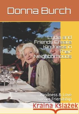 Lydia and Friends Create Kindness in Their Neighborhoods: Kindness & Love create Friendship Russell J. Burch Donna J. Burch 9781703699357 Independently Published