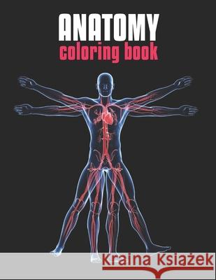 Anatomy Coloring Book: The Human Body Coloring Book: The Ultimate Anatomy Study Guide Laalpiran Publishing 9781703708431 Independently Published