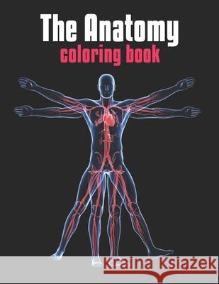 The Anatomy Coloring Book: The Human Body Coloring Book: The Ultimate Anatomy Study Guide Laalpiran Publishing 9781703712568 Independently Published