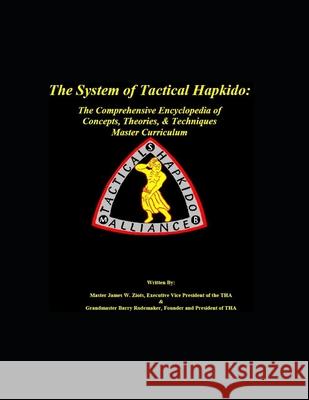 The System of Tactical Hapkido The Comprehensive Encyclopedia of Concepts, Theories & Techniques: Master Curriculum Barry Rodemaker Douglas Brown James W. Ziot 9781703718386
