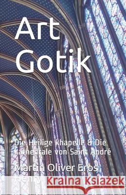 Art Gotik: Die Heilige khapelle & Die kathedrale von Saint Andr Martin Oliver Ero 9781703729559