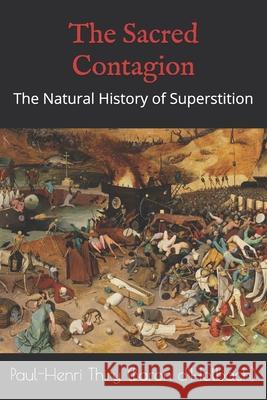 The Sacred Contagion: The Natural History of Superstition Paul-Henri Thiry (Baron d'Holbach), Kirk Watson 9781703731415