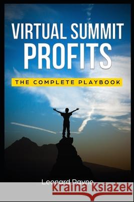 Virtual Summit Profits: The Complete Playbook Leonard Payne 9781703748741 Independently Published