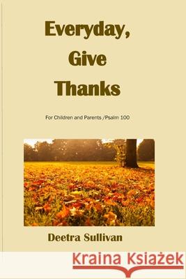 Everyday, Give Thanks Deetra Sullivan 9781703754353 Independently Published