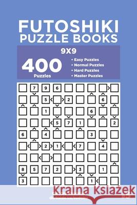 Futoshiki Puzzle Books - 400 Easy to Master Puzzles 9x9 (Volume 5) Dart Veider Dmytro Khomiak 9781703769487 Independently Published