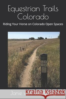 Equestrian Trails Colorado: Riding Your Horse on Colorado Open Spaces Janie Vo 9781703771855 Independently Published