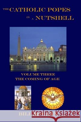 The Catholic Popes in a Nutshell Volume 3: The Coming of Age Bill McCann 9781703833584 Independently Published