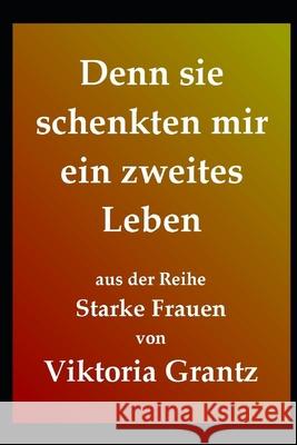 Denn sie schenkten mir ein zweites Leben Viktoria Grantz 9781703848953 Independently Published