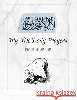 My Five Daily Prayers: How to Perform Them Anesa Vucetovi 9781703850109 Independently Published