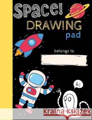 Space Drawing Pad: Drawing Books for Kids To Create Their Own Story, SPACE and ASTRONAUT Edition Little Kids Creative Press 9781703885187 Independently Published