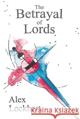 The Betrayal of Lords Alex Lockhart 9781703938531 Independently Published