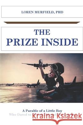 The Prize Inside: The Parable of a Little Boy who Dared to Believe Beyond His Doubts Loren Murfield 9781703955880