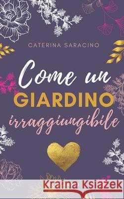 Come un giardino irraggiungibile: Nessun vero amore può essere fermato Caterina Saracino 9781703992861