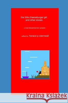 The little cheeseburger girl, and other stories: a total dissatisfaction sampler Cathy Aragon Emily d Fred Flynn 9781703994216