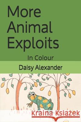 More Animal Exploits: In Colour Daisy Alexander 9781704028774 Independently Published
