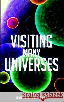 Visiting Many Universes Martin K. Ettington 9781704036250 Independently Published