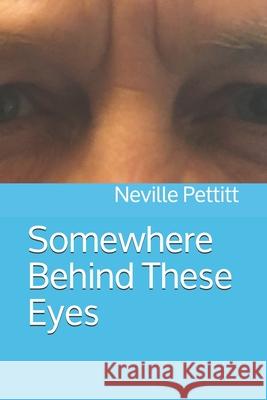 Somewhere Behind These Eyes Neville Pettitt 9781704054964