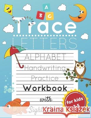Trace Letters for Kids Ages 3-5: Alphabet Handwriting Practice and Sight Words Workbook for Preschoolers and Kindergarten; Lots of Letters to Trace Alek Malkovich 9781704062853