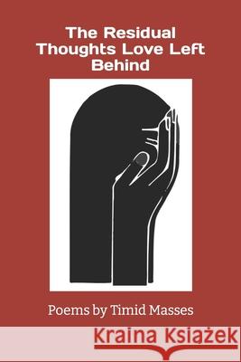 The Residual Thoughts Love Left Behind Timid Masses 9781704074900 Independently Published