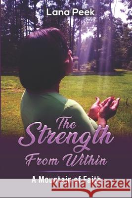 The Strength From Within: A Mountain Of Faith Lana Peek 9781704089294