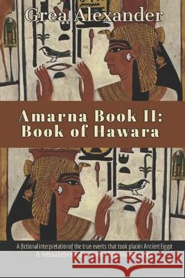 Amarna Book II: Book of Hawara: A fictional interpretation of the true events that took place in Ancient Egypt & Hattusa before & afte Grea Alexander 9781704101279 Independently Published