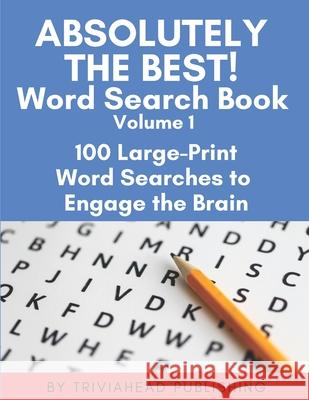 ABSOLUTELY THE BEST! Word Search Book, Volume 1: 100 Large-Print Word Searches to Engage the Brain Triviahead Publishing 9781704102375 Independently Published