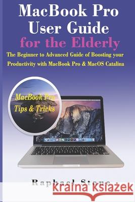 MacBook Pro User Guide for the Elderly: The Beginner to Advanced Guide of Boosting your Productivity with MacBook Pro & MacOS Catalina Raphael Stone 9781704105611 Independently Published