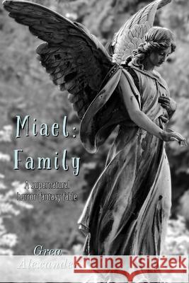 Miael: Family: A supernatural horror fantasy fable Grea Alexander 9781704107691 Independently Published