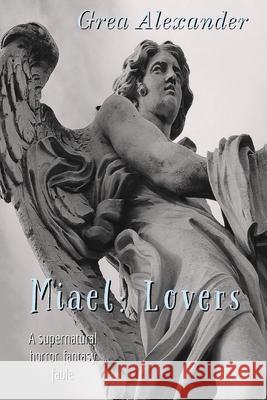 Miael: Lovers: A supernatural horror fantasy fable Grea Alexander 9781704110677 Independently Published