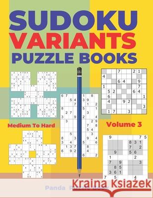 Sudoku Variants Puzzle Books Medium to Hard - Volume 3: Sudoku Variations Puzzle Books - Brain Games For Adults Panda Puzzle Book 9781704113210 Independently Published
