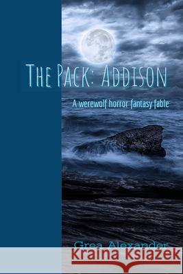 The Pack: Addison: A werewolf horror fantasy fable Grea Alexander 9781704113883 Independently Published