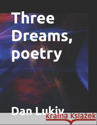 Three Dreams, poetry Dan Lukiv 9781704116587 Independently Published