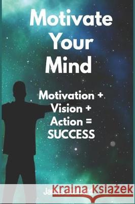 Motivate Your Mind: Mоtivаtiоn + Viѕiоn + Aсtiоn = Success Stafford, James 9781704144979