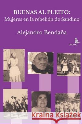 Buenas al pleito: Mujeres en la rebelión de Sandino Bendana, Alejandro 9781704150550 Independently Published