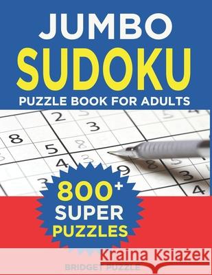 Jumbo Sudoku Puzzle Book For Adults: The Largest Sudoku Book: 800+ Puzzles With 3 Difficulty Levels (With Only One Possible Solution) Bridget Puzzle 9781704173900 Independently Published