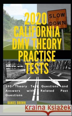 2020 California DMV Theory Practise Test: 390 Theory test Questions and Answers with Related Past Questions Daniel Brown 9781704191997 Independently Published