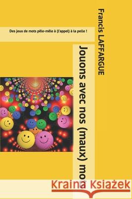 Jouons avec nos (maux) mots: Des jeux de mots pêle-mêle à la pelle ! Laffargue, Francis 9781704192178 Independently Published