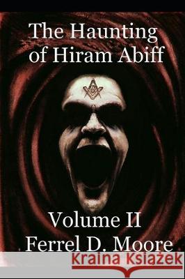 The Haunting of Hiram Abiff- Vol II Charles P. Zaglanis Serg Kalin Ferrel D. Moore 9781704234304 Independently Published