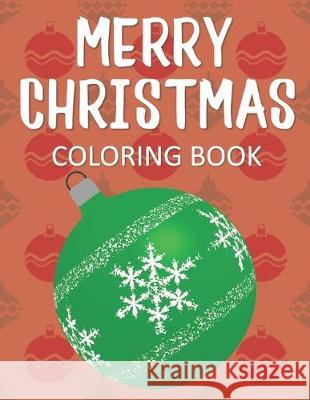 Merry Christmas Coloring Book: Fun & Whimsical Holiday Pages for Kids Who Love to Color Christmas! Coloring Creates Changes 9781704291291 Independently Published