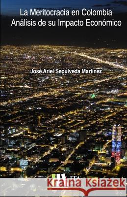 La Meritocracia En Colombia: Análisis de su Impacto Económico Sepúlveda Martínez, José Ariel 9781704307879 Independently Published