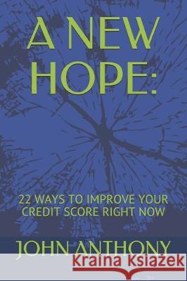 A New Hope: : 22 Ways to Improve Your Credit Score Right Now John Anthony 9781704355825