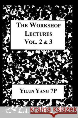 The Workshop Lectures: Volumes Two and Three Yilun Yang 9781704357317 Independently Published