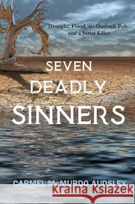 Seven Deadly Sinners: Dought, Flood, an Outback Pub - and a Serial Killer Carmel McMurd 9781704369570 Independently Published