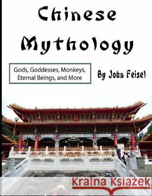 Chinese Mythology: Gods, Goddesses, Monkeys, Eternal Beings, and More John Feisel 9781704370941 Independently Published