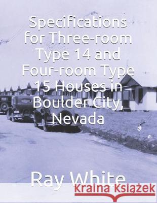 Specifications for Three-room Type 14 and Four-room Type 15 Houses in Boulder City Ray White 9781704379524 Independently Published