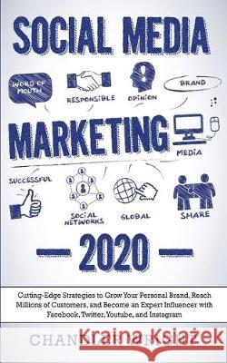 Social Media Marketing: 2020 - Cutting-Edge Strategies to Grow Your Personal Brand, Reach Millions of Customers, and Become an Expert Influenc Chandler Wright 9781704380940 Independently Published