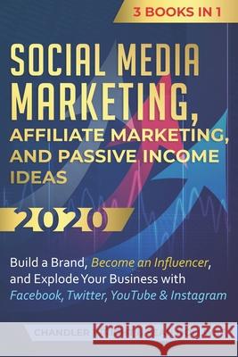 Social Media Marketing: Affiliate Marketing, and Passive Income Ideas 2020: 3 Books in 1 - Build a Brand, Become an Influencer, and Explode Your Business with Facebook, Twitter, YouTube & Instagram Chandler Wright 9781704384962 Independently Published
