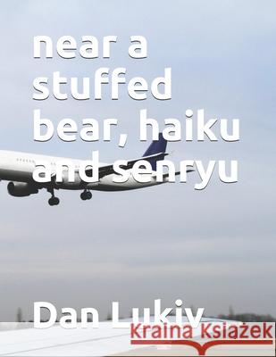 near a stuffed bear, haiku and senryu Dan Lukiv 9781704394480 Independently Published