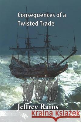 Consequences of a Twisted Trade Jeffrey Thomas Rains 9781704400679